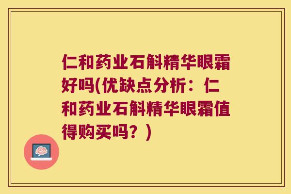 仁和药业石斛精华眼霜好吗(优缺点分析：仁和药业石斛精华眼霜值得购买吗？)