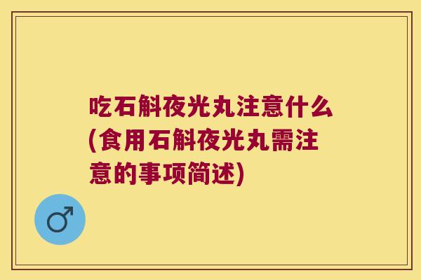 吃石斛夜光丸注意什么(食用石斛夜光丸需注意的事项简述)