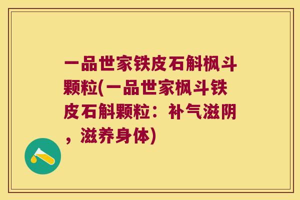 一品世家铁皮石斛枫斗颗粒(一品世家枫斗铁皮石斛颗粒：补气滋阴，滋养身体)