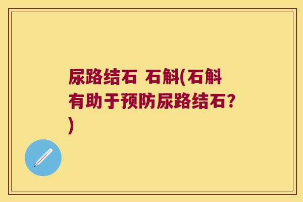 尿路结石 石斛(石斛有助于预防尿路结石？)