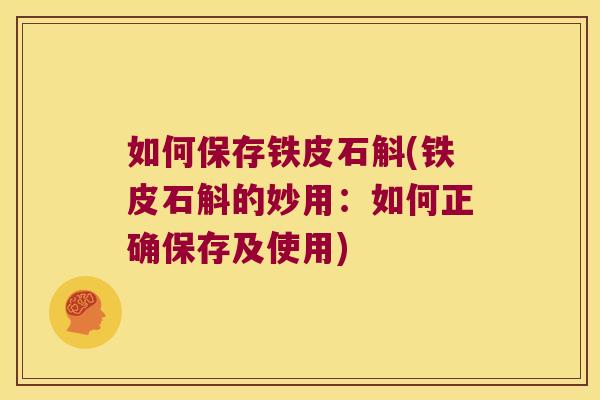 如何保存铁皮石斛(铁皮石斛的妙用：如何正确保存及使用)