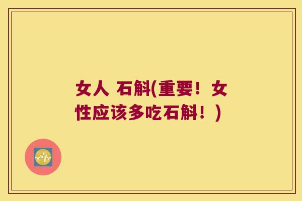 女人 石斛(重要!女性应该多吃石斛!) 女人 石斛(重要!女性应该多吃石斛!)
