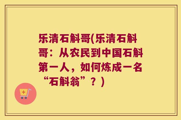 乐清石斛哥(乐清石斛哥：从农民到中国石斛第一人，如何炼成一名“石斛翁”？)