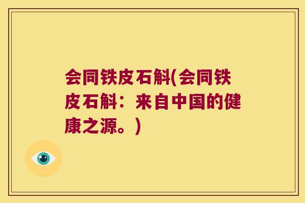 会同铁皮石斛(会同铁皮石斛：来自中国的健康之源。)