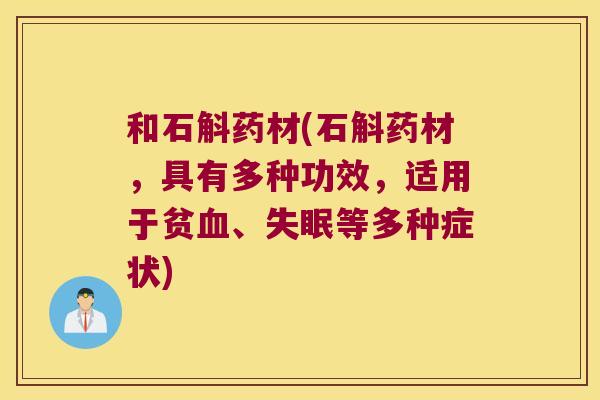 和石斛药材(石斛药材，具有多种功效，适用于贫血、失眠等多种症状)