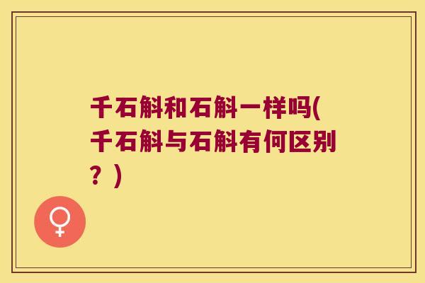 千石斛和石斛一样吗(千石斛与石斛有何区别？)