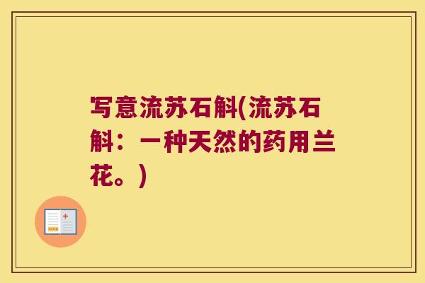 写意流苏石斛(流苏石斛：一种天然的药用兰花。)