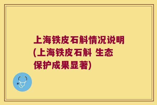 上海铁皮石斛情况说明(上海铁皮石斛 生态保护成果显著)