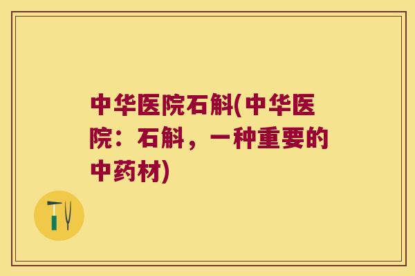 中华医院石斛(中华医院：石斛，一种重要的中药材)