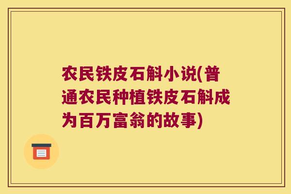 农民铁皮石斛小说(普通农民种植铁皮石斛成为百万富翁的故事)