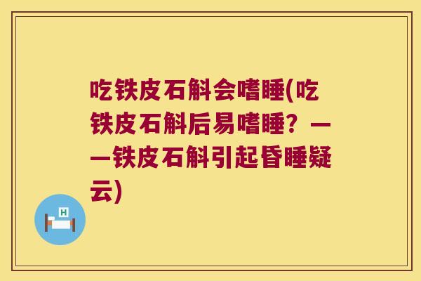 吃铁皮石斛会嗜睡(吃铁皮石斛后易嗜睡？——铁皮石斛引起昏睡疑云)