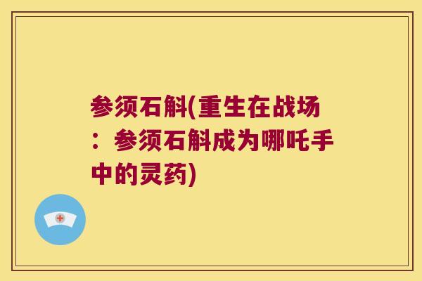 参须石斛(重生在战场：参须石斛成为哪吒手中的灵药)