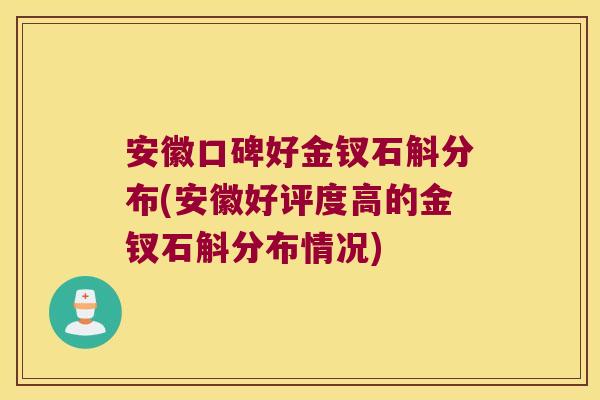 安徽口碑好金钗石斛分布(安徽好评度高的金钗石斛分布情况) 安徽口碑好金钗石斛分布(安徽好评度高的金钗石斛分布情况)