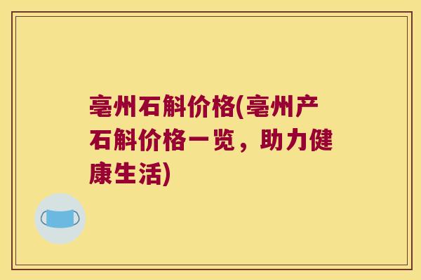 亳州石斛价格(亳州产石斛价格一览,助力健康生活) 亳州石斛价格(亳州产石斛价格一览,助力健康生活)