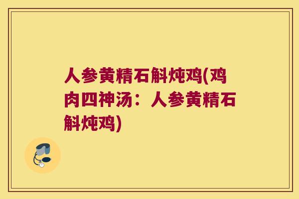 人参黄精石斛炖鸡(鸡肉四神汤：人参黄精石斛炖鸡)