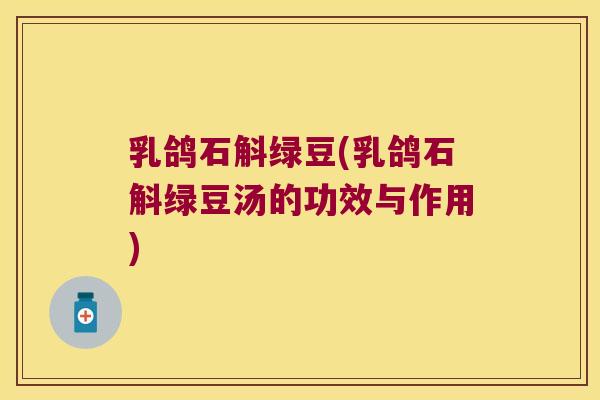 乳鸽石斛绿豆(乳鸽石斛绿豆汤的功效与作用)
