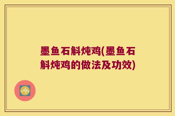 墨鱼石斛炖鸡(墨鱼石斛炖鸡的做法及功效)