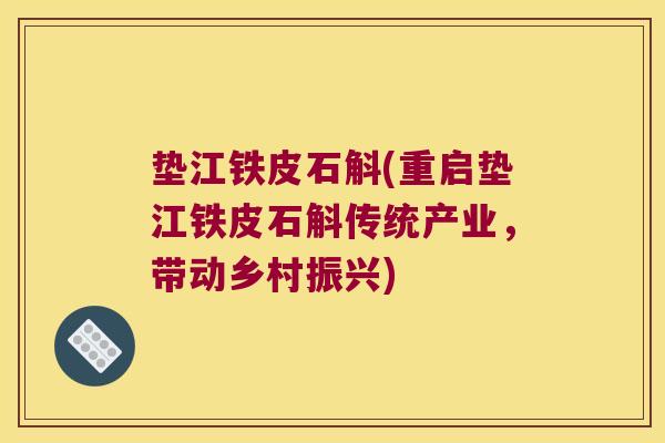 垫江铁皮石斛(重启垫江铁皮石斛传统产业，带动乡村振兴)