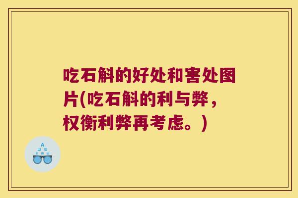吃石斛的好处和害处图片(吃石斛的利与弊，权衡利弊再考虑。)