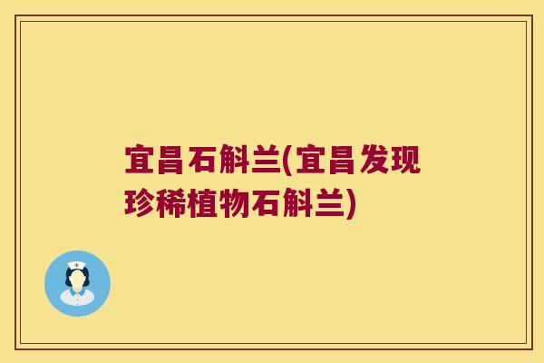 宜昌石斛兰(宜昌发现珍稀植物石斛兰) 宜昌石斛兰(宜昌发现珍稀植物石斛兰)