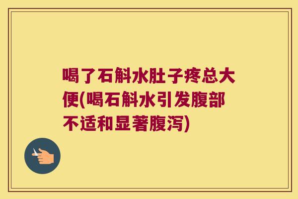 喝了石斛水肚子疼总大便(喝石斛水引发腹部不适和显著腹泻)
