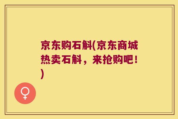 京东购石斛(京东商城热卖石斛，来抢购吧！)
