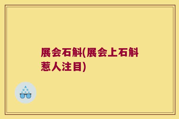 展会石斛(展会上石斛惹人注目)