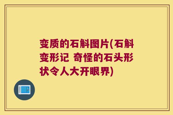 变质的石斛图片(石斛变形记 奇怪的石头形状令人大开眼界)