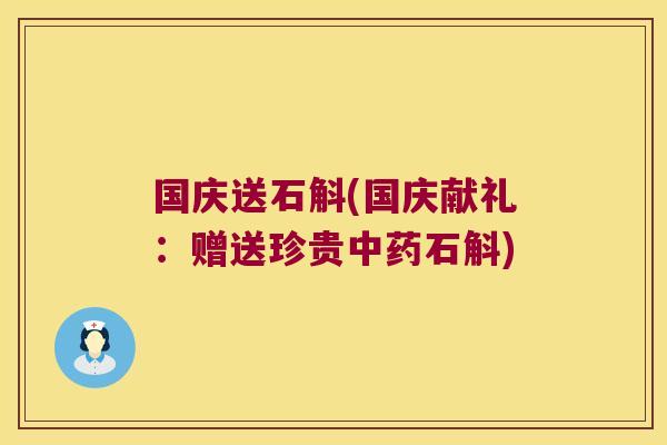 国庆送石斛(国庆献礼：赠送珍贵中药石斛)