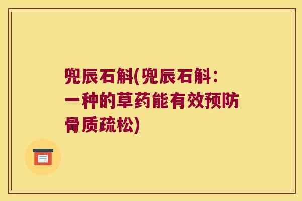 兜辰石斛(兜辰石斛：一种的草药能有效)