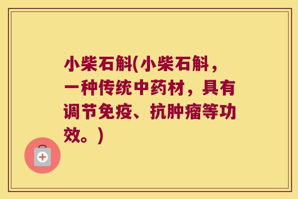 小柴石斛(小柴石斛，一种传统材，具有调节、抗等功效。)