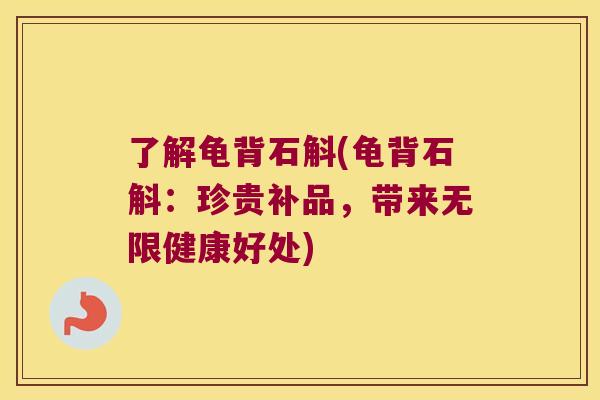 了解龟背石斛(龟背石斛：珍贵补品，带来无限健康好处)