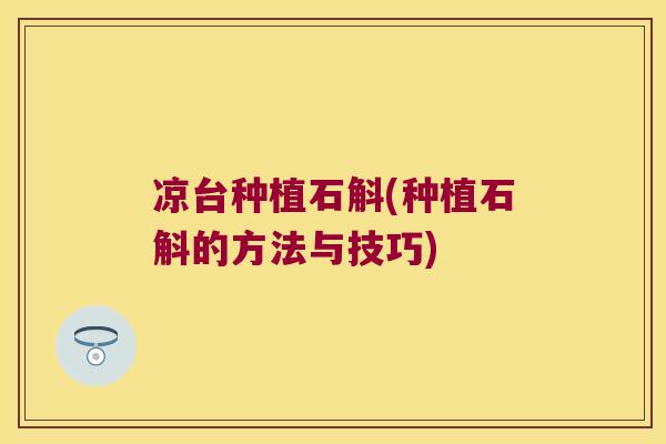 凉台种植石斛(种植石斛的方法与技巧)