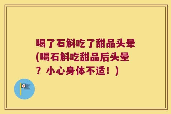喝了石斛吃了甜品头晕(喝石斛吃甜品后头晕?小心身体不适!) 喝了石斛吃了甜品头晕(喝石斛吃甜品后头晕?小心身体不适!)