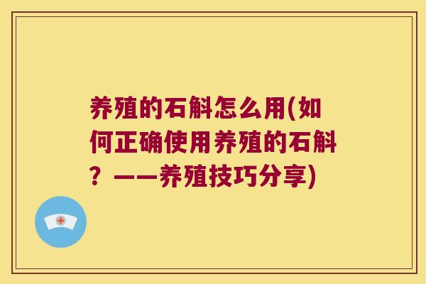 养殖的石斛怎么用(如何正确使用养殖的石斛？——养殖技巧分享)