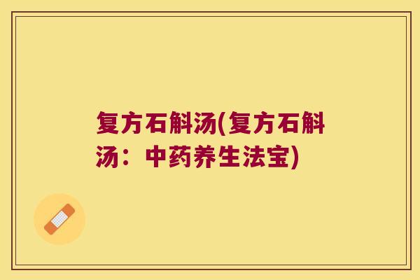 复方石斛汤(复方石斛汤：养生法宝)