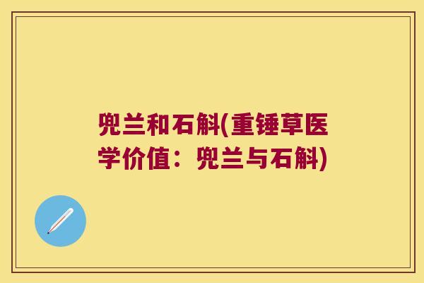 兜兰和石斛(重锤草医学价值：兜兰与石斛)