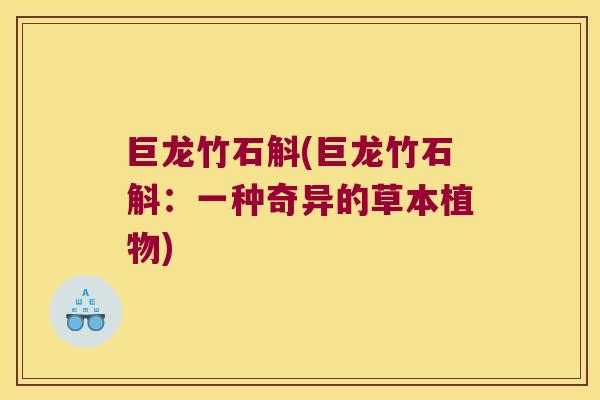 巨龙竹石斛(巨龙竹石斛:一种奇异的草本植物) 巨龙竹石斛(巨龙竹石斛:一种奇异的草本植物)