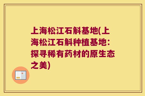 上海松江石斛基地(上海松江石斛种植基地：探寻稀有药材的原生态之美)