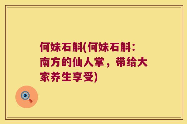 何妹石斛(何妹石斛：南方的仙人掌，带给大家养生享受)
