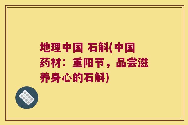 地理中国 石斛(中国药材：重阳节，品尝滋养身心的石斛)