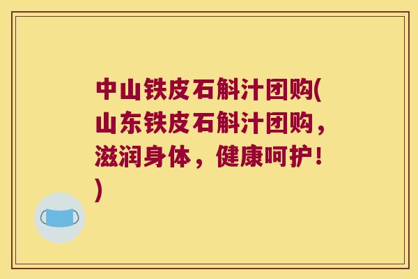 中山铁皮石斛汁团购(山东铁皮石斛汁团购，滋润身体，健康呵护！)