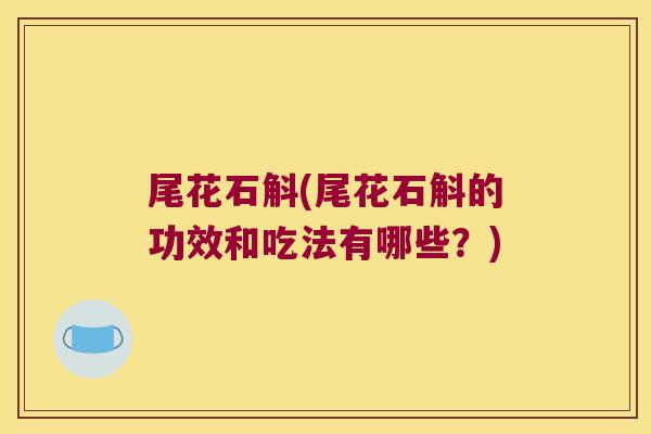 尾花石斛(尾花石斛的功效和吃法有哪些？)