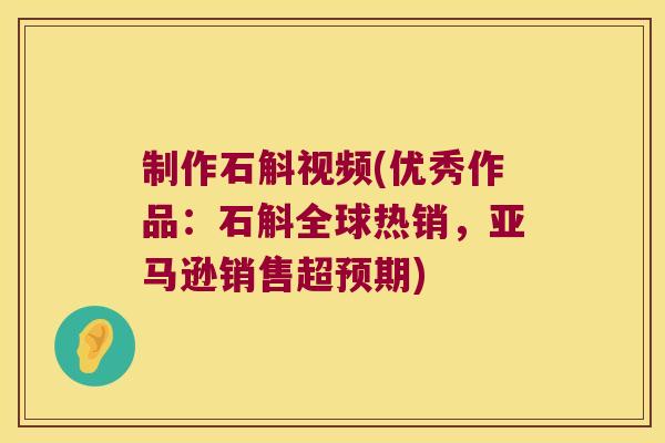 制作石斛视频(优秀作品：石斛全球热销，亚马逊销售超预期)