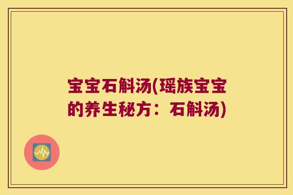 宝宝石斛汤(瑶族宝宝的养生秘方：石斛汤)