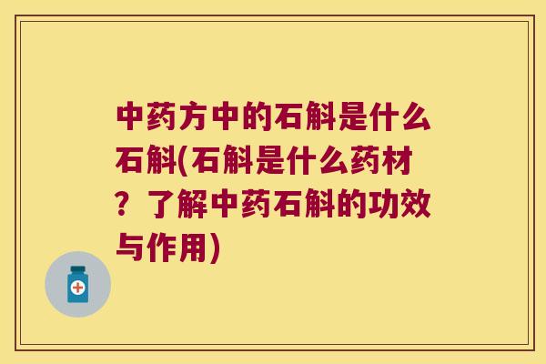 中药方中的石斛是什么石斛(石斛是什么药材？了解中药石斛的功效与作用)