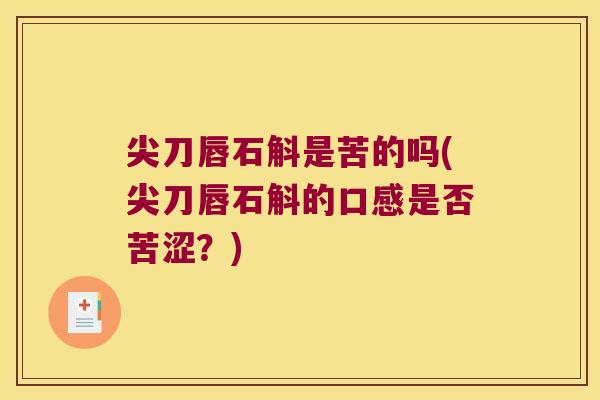 尖刀唇石斛是苦的吗(尖刀唇石斛的口感是否苦涩？)