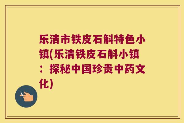 乐清市铁皮石斛特色小镇(乐清铁皮石斛小镇：探秘中国珍贵中药文化)