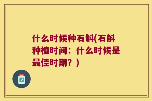 什么时候种石斛(石斛种植时间：什么时候是佳时期？)