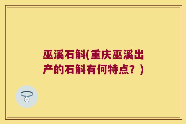 巫溪石斛(重庆巫溪出产的石斛有何特点？)